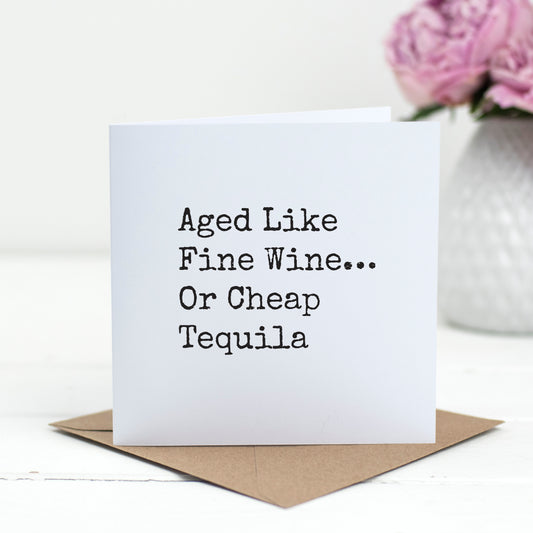 Aged Like Fine Wine… Or Cheap Tequila – Snarky Birthday Card