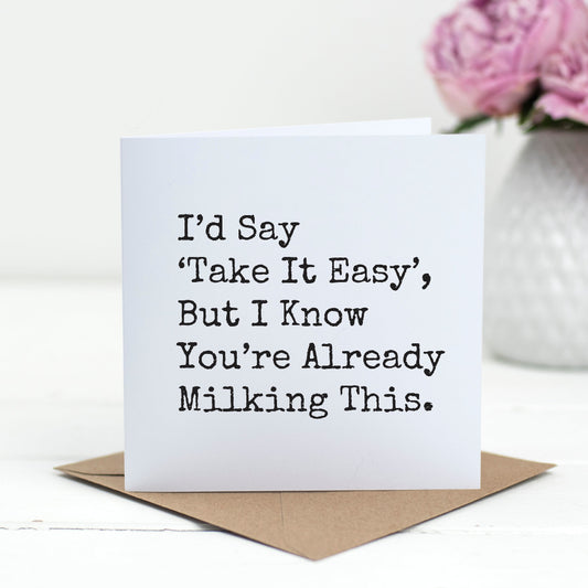 I’d Say ‘Take It Easy,’ But I Know You’re Already Milking This – Funny Get Well Card