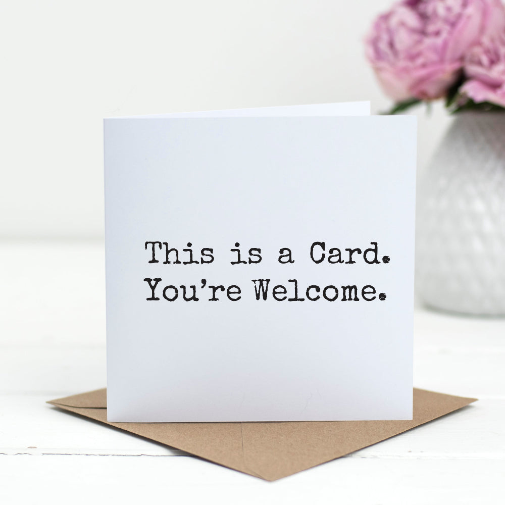 This is a Card. You’re Welcome. – Funny Just Because Card