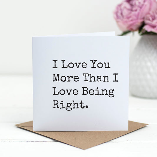 I Love You More Than I Love Being Right – Funny Love Card