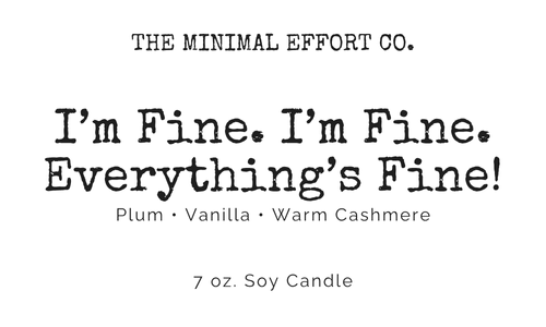 I'm Fine. I'm Fine. Everything is FINE! Plum, Vanilla, + Warm Cashmere Soy Candle