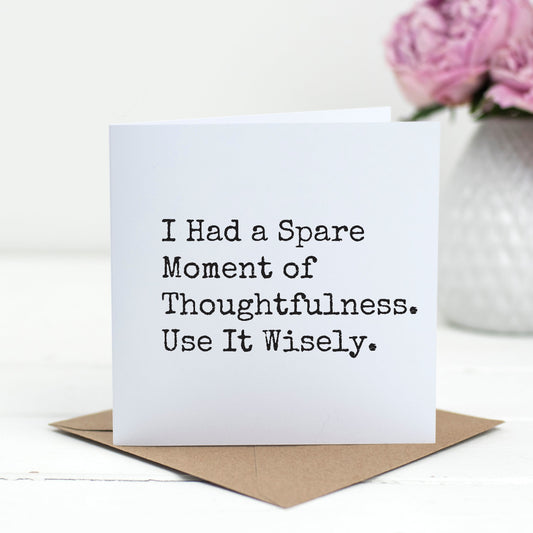 I Had a Spare Moment of Thoughtfulness – Funny Just Because Card