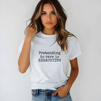 A woman wearing a white graphic t-shirt with the text 'Pretending to care is EXHAUSTING' printed on the front.